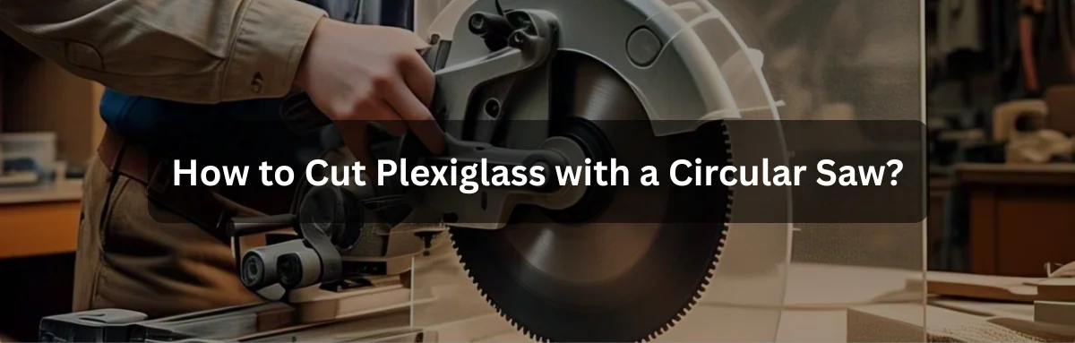 How to Cut Plexiglass With a Circular Saw: Expert Tips & Tricks