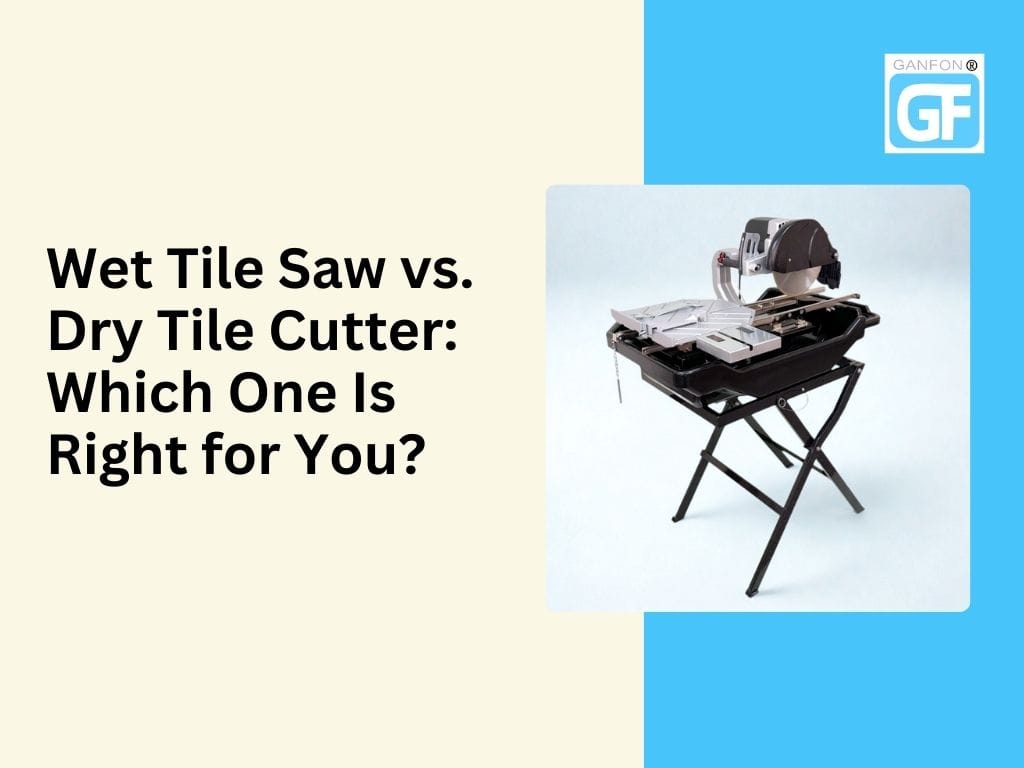 Wet Tile Saw Vs Dry Tile Saw: Which Is Best for Your Project?